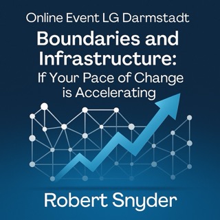 Online Event LG Darmstadt - Boundaries and Infrastructure: If Your Pace of Change is Accelerating with Robert Snyder